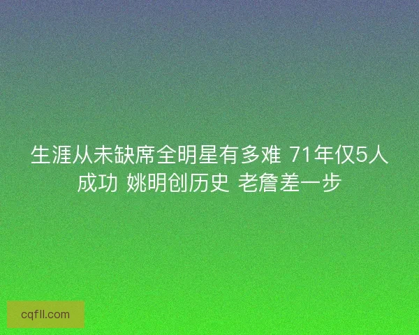 生涯从未缺席全明星有多难 71年仅5人成功 姚明创历史 老詹差一步